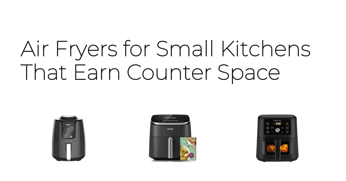 Air Fryers for Small Kitchens That Earn Counter Space
