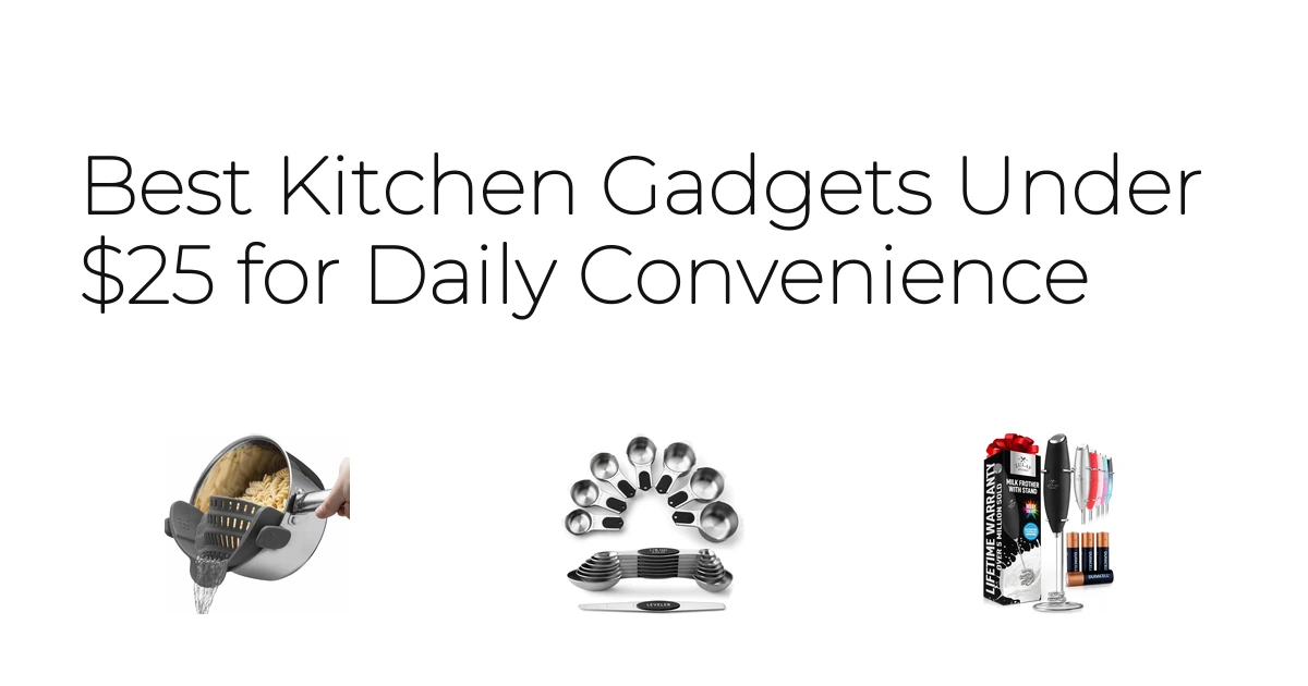 Best Kitchen Gadgets Under $25 for Daily Convenience