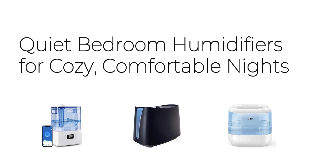 Quiet Bedroom Humidifiers for Cozy, Comfortable Nights